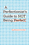 Cover of A Perfectionist's Guide to Not Being Perfect