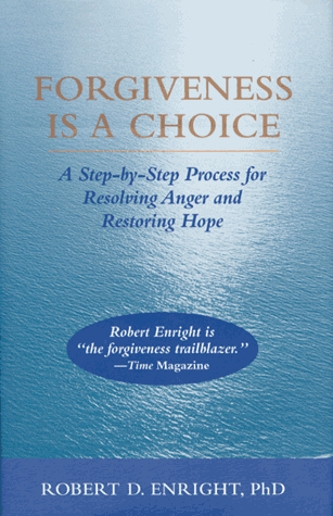 Forgiveness Is A Choice A Step By Step Process For Resolving Anger And Restoring Hope